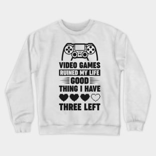 Video games ruined my life good thing I have 3 left Crewneck Sweatshirt